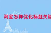 淘寶如何優(yōu)化標題關(guān)鍵詞?